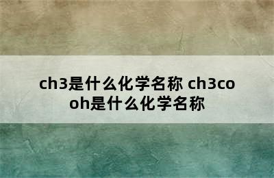 ch3是什么化学名称 ch3cooh是什么化学名称